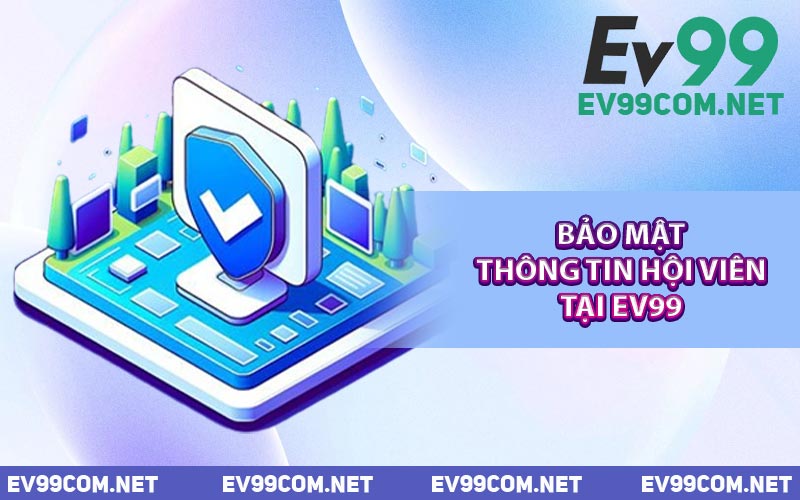 Bảo Mật Thông Tin Hội Viên Tại EV99