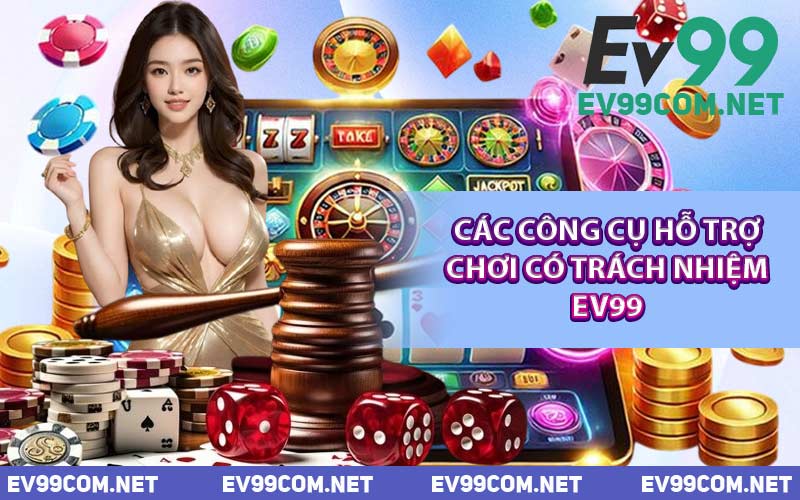 Các Công Cụ Hỗ Trợ Chơi Có Trách Nhiệm EV99