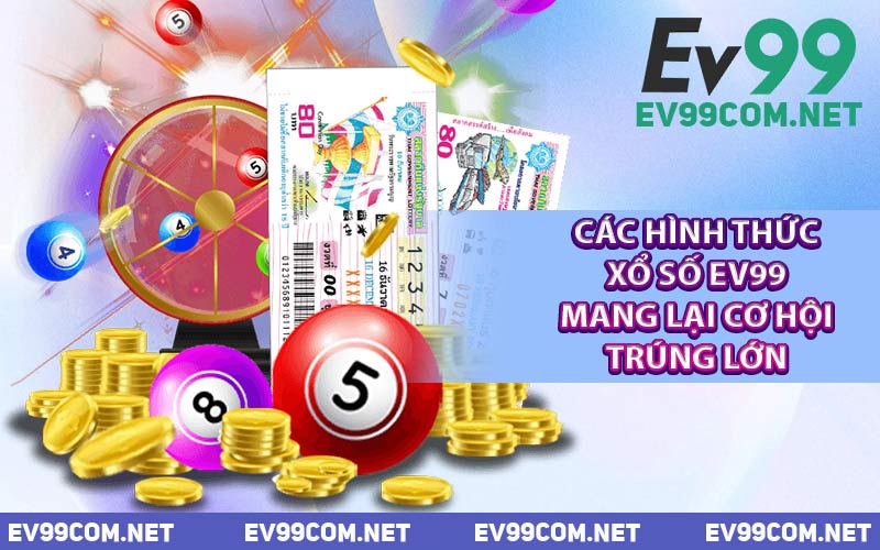 Các Hình Thức Xổ Số EV99 Mang Lại Cơ Hội Trúng Lớn