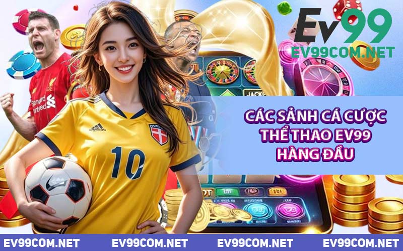 Các Sảnh Cá Cược Thể Thao EV99 Hàng Đầu