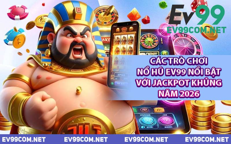 Các Trò Chơi Nổ Hũ EV99 Nổi Bật Với Jackpot Khủng Năm 2026