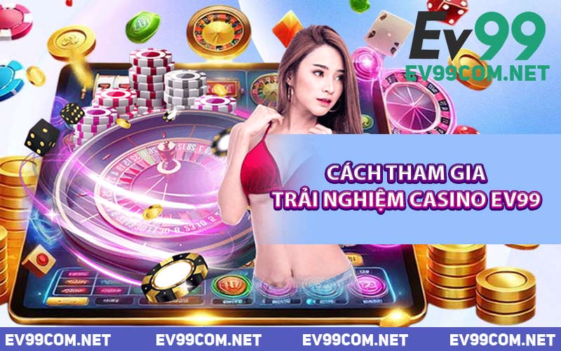 Cách Tham Gia Trải Nghiệm Casino EV99