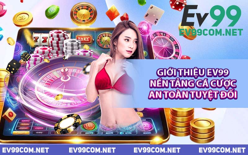 Giới Thiệu EV99 Nền Tảng Cá Cược An Toàn Tuyệt Đối