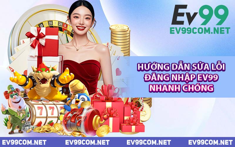 Hướng Dẫn Sửa Lỗi Đăng Nhập EV99 Nhanh Chóng