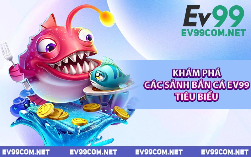 Khám Phá Các Sảnh Bắn Cá EV99 Tiêu Biểu