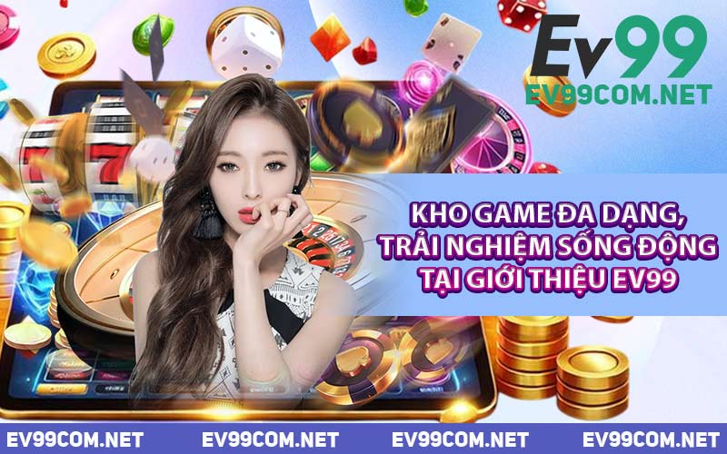 Kho Game Đa Dạng, Trải Nghiệm Sống Động Tại Giới Thiệu EV99