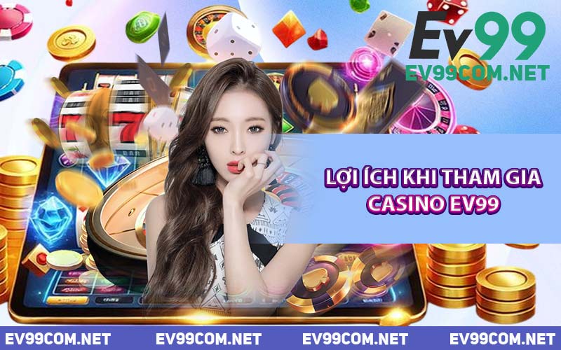 Lợi Ích Khi Tham Gia Casino EV99