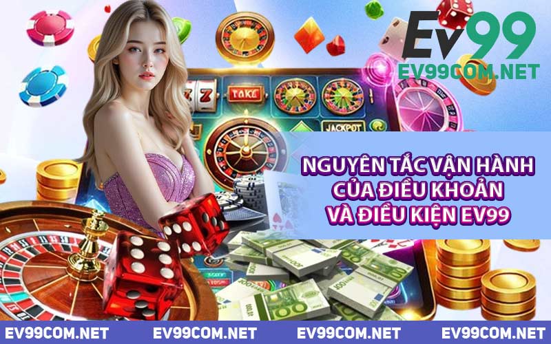 Nguyên Tắc Vận Hành Của Điều Khoản Và Điều Kiện EV99