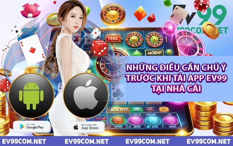 Những Điều Cần Chú Ý Trước Khi Tải App EV99 Tại Nhà Cái