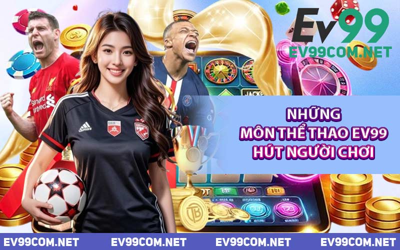 Những Môn Thể Thao EV99 Hút Người Chơi