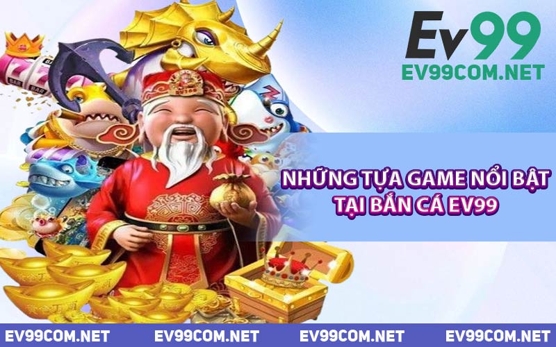 Những Tựa Game Nổi Bật Tại Bắn Cá EV99