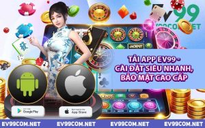 Tải App EV99 - Cài Đặt Siêu Nhanh, Bảo Mật Cao Cấp