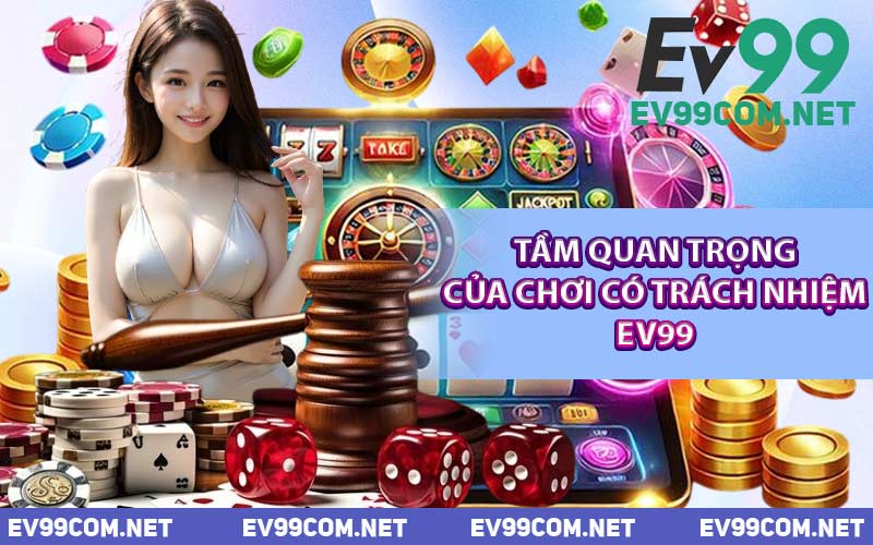 Tầm Quan Trọng Của Chơi Có Trách Nhiệm EV99