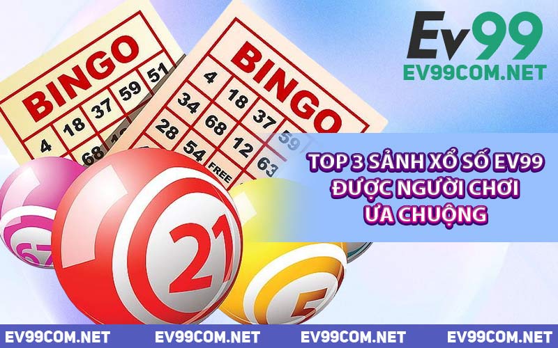 Top 3 Sảnh Xổ Số EV99 Được Người Chơi Ưa Chuộng